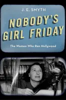 Senki lánya pénteken: The Women Who Ran Hollywood - Nobody's Girl Friday: The Women Who Ran Hollywood