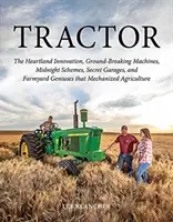 Traktor: A Heartland innováció, úttörő gépek, éjféli cselszövések, titkos garázsok és farmzsenik, hogy Mecha - Tractor: The Heartland Innovation, Ground-Breaking Machines, Midnight Schemes, Secret Garages, and Farmyard Geniuses That Mecha