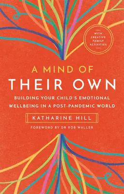 Saját elme: A gyermek érzelmi jólétének megteremtése a pandémiát követő világban - A Mind of Their Own: Building Your Child's Emotional Wellbeing in a Post-Pandemic World