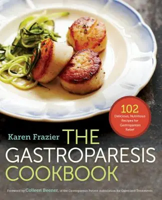 A gasztroparézis szakácskönyve: 102 finom, tápláló recept a gasztroparézis enyhítésére - The Gastroparesis Cookbook: 102 Delicious, Nutritious Recipes for Gastroparesis Relief