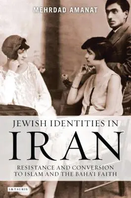 Zsidó identitások Iránban: Baha'i hitre való áttérés és ellenállás. - Jewish Identities in Iran: Resistance and Conversion to Islam and the Baha'i Faith