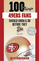 100 dolog, amit a 49ers szurkolóinak tudniuk és meg kell tenniük, mielőtt meghalnak - 100 Things 49ers Fans Should Know & Do Before They Die