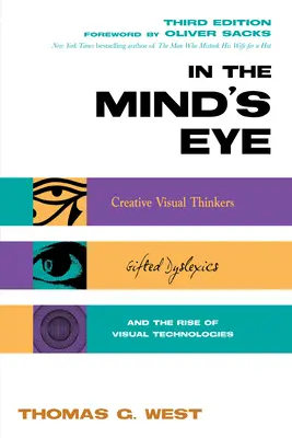 Az elme szemében: Kreatív vizuális gondolkodók, tehetséges diszlexiások és a vizuális technológiák felemelkedése - In the Mind's Eye: Creative Visual Thinkers, Gifted Dyslexics, and the Rise of Visual Technologies