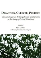 Katasztrófák, kultúra, politika: Kínai-bolgár antropológiai hozzájárulás a kritikus helyzetek tanulmányozásához - Disasters, Culture, Politics: Chinese-Bulgarian Anthropological Contribution to the Study of Critical Situations