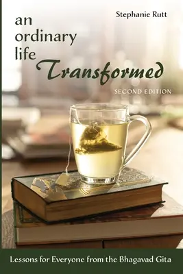 Egy hétköznapi élet átalakulva, második kiadás: Tanulságok mindenkinek a Bhagavad Gítából - An Ordinary Life Transformed, Second Edition: Lessons for Everyone from the Bhagavad Gita