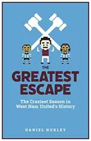 A legnagyobb szökés - A West Ham United történetének legőrültebb szezonja - Greatest Escape - The Craziest Season in West Ham United's History