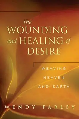 A vágy sebzése és gyógyítása: Ég és föld szövevénye - The Wounding and Healing of Desire: Weaving Heaven and Earth