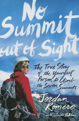 Nincs csúcstalálkozó látótávolságon kívül: A hét csúcs megmászásának legfiatalabb emberének igaz története - No Summit Out of Sight: The True Story of the Youngest Person to Climb the Seven Summits