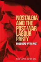 A nosztalgia és a háború utáni Munkáspárt: A múlt foglyai - Nostalgia and the Post-War Labour Party: Prisoners of the Past