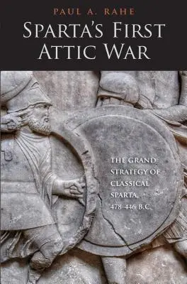 Spárta első attikai háborúja: A klasszikus Spárta nagy stratégiája, Kr. e. 478-446. - Sparta's First Attic War: The Grand Strategy of Classical Sparta, 478-446 B.C.