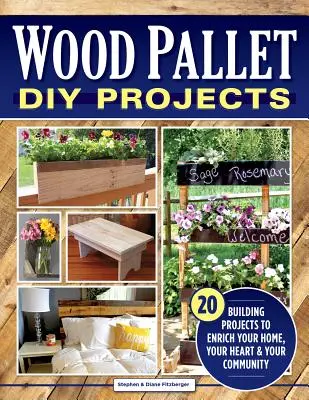 Fa raklap DIY projektek: 20 építési projekt, hogy gazdagítsa otthonát, szívét és közösségét - Wood Pallet DIY Projects: 20 Building Projects to Enrich Your Home, Your Heart & Your Community