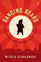 Táncoló medvék - Igaz történetek a régi idők utáni vágyakozásról - Dancing Bears - True Stories about Longing for the Old Days