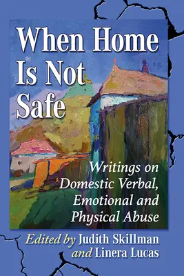 Amikor az otthon nem biztonságos: Írások a családon belüli verbális, érzelmi és fizikai bántalmazásról - When Home Is Not Safe: Writings on Domestic Verbal, Emotional and Physical Abuse