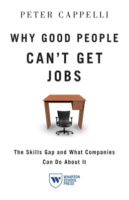 Miért nem kapnak munkát a jó emberek: A készséghiány és mit tehetnek ellene a vállalatok - Why Good People Can't Get Jobs: The Skills Gap and What Companies Can Do about It