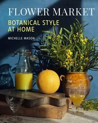 Virágpiac: Botanikus stílus otthon - Flower Market: Botanical Style at Home