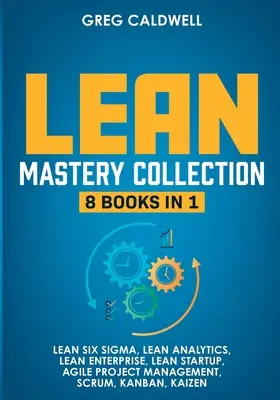 Lean Mastery: 8 könyv 1 könyvben - Master Lean Six Sigma & építsen lean vállalatot, gyorsítsa fel a feladatokat a Scrummal és az agilis projektmenedzsmenttel. - Lean Mastery: 8 Books in 1 - Master Lean Six Sigma & Build a Lean Enterprise, Accelerate Tasks with Scrum and Agile Project Manageme