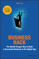 Business Hack: A gazdagságsárkány útja a sikeres vállalkozás felépítéséhez a digitális korban - Business Hack: The Wealth Dragon Way to Build a Successful Business in the Digital Age