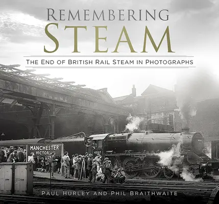 Emlékezés a gőzre: A brit vasúti gőzszolgáltatás vége fotókon - Remembering Steam: The End of British Rail Steam in Photographs