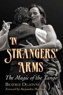 Idegenek karjaiban: A tangó varázsa - In Strangers' Arms: The Magic of the Tango