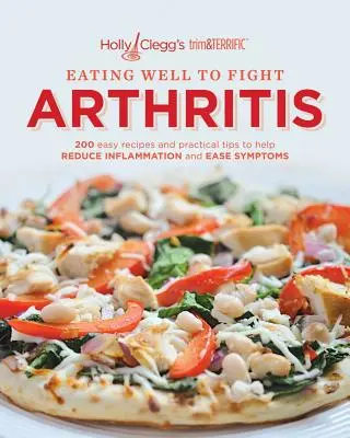 Jó étkezés az ízületi gyulladás ellen: 200 egyszerű recept és gyakorlati tipp a gyulladás csökkentéséhez és a tünetek enyhítéséhez - Eating Well to Fight Arthritis: 200 Easy Recipes and Practical Tips to Help Reduce Inflammation and Ease Symptoms