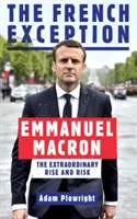 Francia kivétel - Emmanuel Macron - A rendkívüli felemelkedés és kockázat - French Exception - Emmanuel Macron - The Extraordinary Rise and Risk