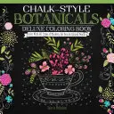 Chalk-Style Botanicals Deluxe színezőkönyv: Színezz mindenféle filctollal, zselés tollal és színes ceruzával - Chalk-Style Botanicals Deluxe Coloring Book: Color with All Types of Markers, Gel Pens & Colored Pencils