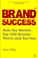 Márkasiker: Hogyan gyarapodik és marad életben a világ 100 legjobb márkája - Brand Success: How the World's Top 100 Brands Thrive and Survive