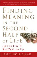 Az élet második felének értelmének megtalálása: Hogyan nőjünk fel végre igazán? - Finding Meaning in the Second Half of Life: How to Finally, Really Grow Up