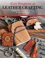 Kezdjünk bele a bőrművességbe: Lépésről lépésre követhető technikák és tippek a kézműves sikerhez - Get Started in Leather Crafting: Step-By-Step Techniques and Tips for Crafting Success