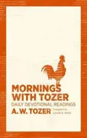 Reggelek Tozerrel: Tozer: Napi áhítati olvasmányok - Mornings with Tozer: Daily Devotional Readings