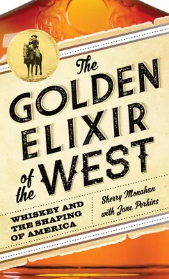 A Nyugat aranyelixírje: A whisky és Amerika megformálása - The Golden Elixir of the West: Whiskey and the Shaping of America