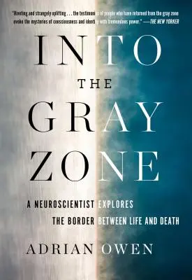 A szürke zónába: Egy idegtudós az agy rejtélyeit és az élet és a halál közötti határt kutatja - Into the Gray Zone: A Neuroscientist Explores the Mysteries of the Brain and the Border Between Life and Death