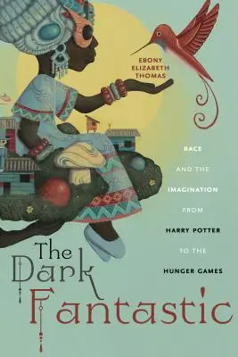 A sötét fantasztikum: A faj és a képzelet a Harry Pottertől az Éhezők viadaláig - The Dark Fantastic: Race and the Imagination from Harry Potter to the Hunger Games