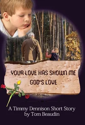 A te szereteted megmutatta nekem Isten szeretetét: Egy Timmy Dennison novella - Your Love Has Shown Me God's Love: A Timmy Dennison Short Story