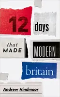 Tizenkét nap, amely modern Nagy-Britanniát teremtett - Twelve Days That Made Modern Britain