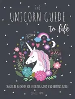 Egyszarvú útmutató az élethez - Varázslatos módszerek a jó megjelenéshez és a jó közérzethez - Unicorn Guide to Life - Magical Methods for Looking Good and Feeling Great