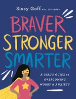 Bátrabb, erősebb, okosabb: Egy lány útmutatója az aggodalom és a szorongás leküzdéséhez - Braver, Stronger, Smarter: A Girl's Guide to Overcoming Worry and Anxiety