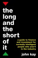 Hosszú és rövid - Útmutató a pénzügyekhez és a befektetésekhez olyan normálisan intelligens emberek számára, akik nem a szakmában dolgoznak - Long and the Short of It - A guide to finance and investment for normally intelligent people who aren't in the industry