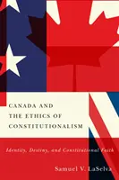 Kanada és az alkotmányosság etikája: Identitás, sors és alkotmányos hit - Canada and the Ethics of Constitutionalism: Identity, Destiny, and Constitutional Faith