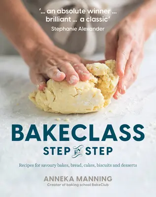 Sütőosztály lépésről lépésre: Sós sütemények, kenyerek, sütemények, kekszek és desszertek receptjei - Bake Class Step-By-Step: Recipes for Savoury Bakes, Bread, Cakes, Biscuits and Desserts