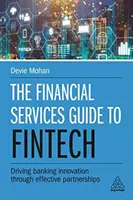 A pénzügyi szolgáltatások útmutatója a fintech-hez: Driving Banking Innovation Through Effective Partnerships - The Financial Services Guide to Fintech: Driving Banking Innovation Through Effective Partnerships