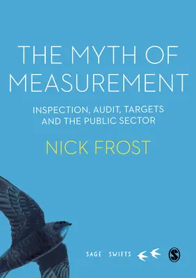 A mérés mítosza: Ellenőrzés, audit, célok és a közszféra - The Myth of Measurement: Inspection, Audit, Targets and the Public Sector