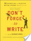 Ne felejts el írni a középiskolásoknak: 50 lelkesítő és hatékony íráslecke, 11 éves kortól felfelé - Don't Forget to Write for the Secondary Grades: 50 Enthralling and Effective Writing Lessons, Ages 11 and Up