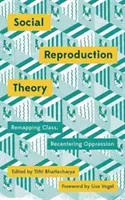 A társadalmi reprodukció elmélete: Az elnyomás újratérképezése - Social Reproduction Theory: Remapping Class, Recentering Oppression