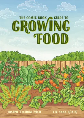 A képregényes útmutató az élelmiszertermeléshez: lépésről lépésre zöldségtermesztés mindenkinek - The Comic Book Guide to Growing Food: Step-By-Step Vegetable Gardening for Everyone