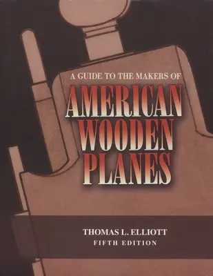 Útmutató az amerikai fából készült repülőgépek készítőihez, ötödik kiadás - A Guide to the Makers of American Wooden Planes, Fifth Edition