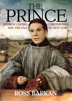 A herceg: Andrew Cuomo, a koronavírus és New York bukása - The Prince: Andrew Cuomo, Coronavirus, and the Fall of New York