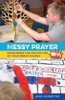 Messy Prayer - A Messy Church imaéletének fejlesztése - Messy Prayer - Developing the prayer life of your Messy Church