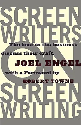 Forgatókönyvírók a forgatókönyvírásról: A szakma legjobbjai beszélgetnek mesterségükről - Screenwriters on Screen-Writing: The Best in the Business Discuss Their Craft