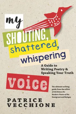 Az én kiáltó, összetört, suttogó hangom: Útmutató a versíráshoz és az igazság kimondásához - My Shouting, Shattered, Whispering Voice: A Guide to Writing Poetry and Speaking Your Truth